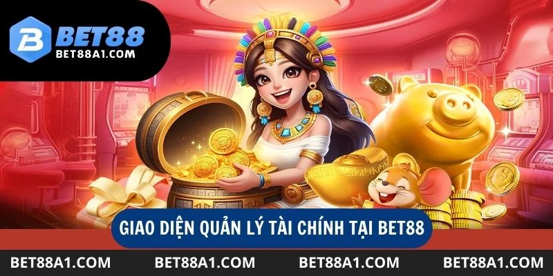 Giao diện quản lý tài chính tại Bet88 