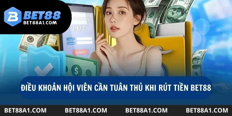 Nắm rõ các điều khoản chính sách khi rút tiền Bet88