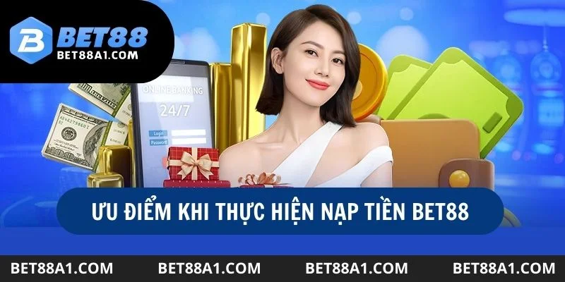 Nạp tiền tại Bet88 mang lại trải nghiệm thú vị